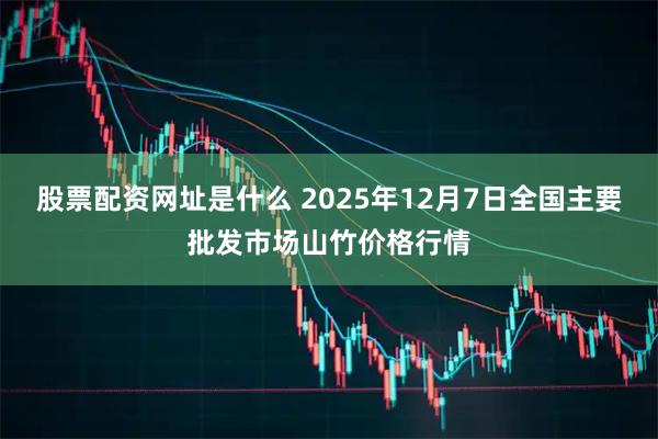 股票配资网址是什么 2025年12月7日全国主要批发市场山竹价格行情