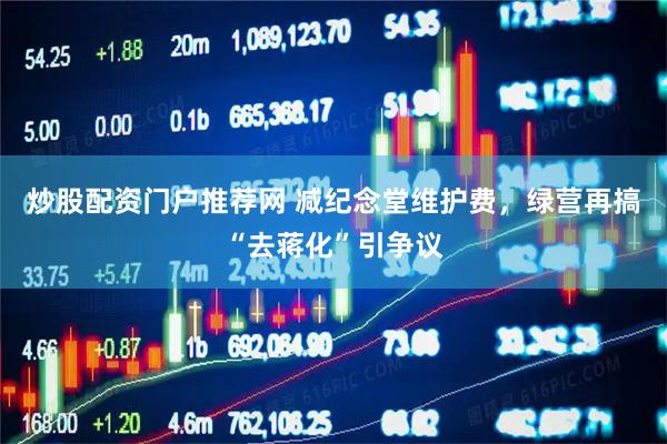 炒股配资门户推荐网 减纪念堂维护费，绿营再搞“去蒋化”引争议